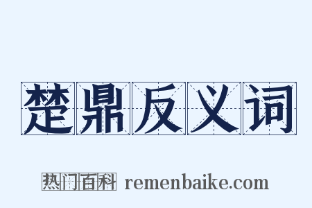 楚鼎反义词是什么意思的图片